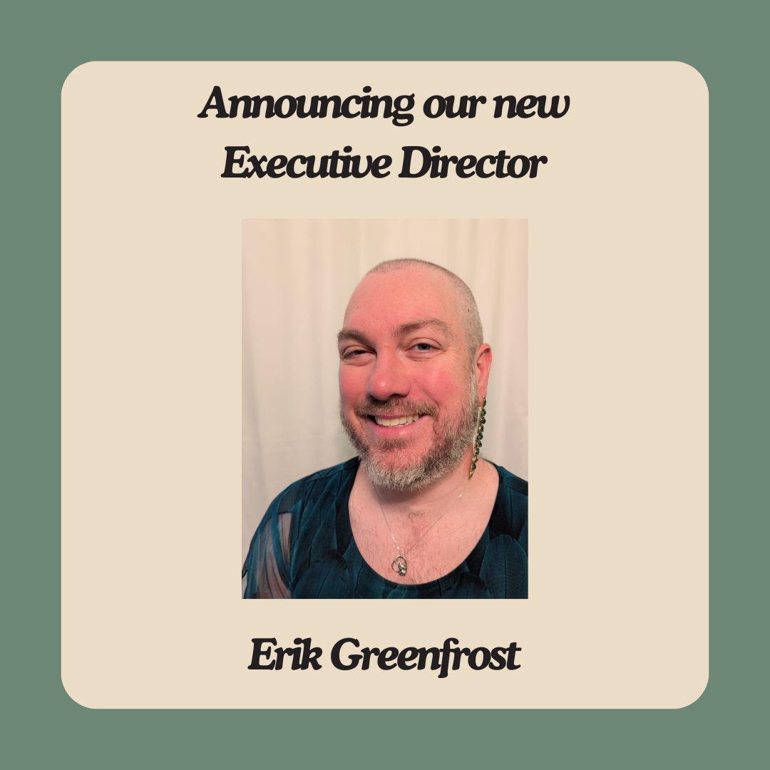 A green border with a tan background and a photo of a white genderqueer person with a beard and long earring. Text reads: Announcing our new Executive Director Erik Greenfrost.