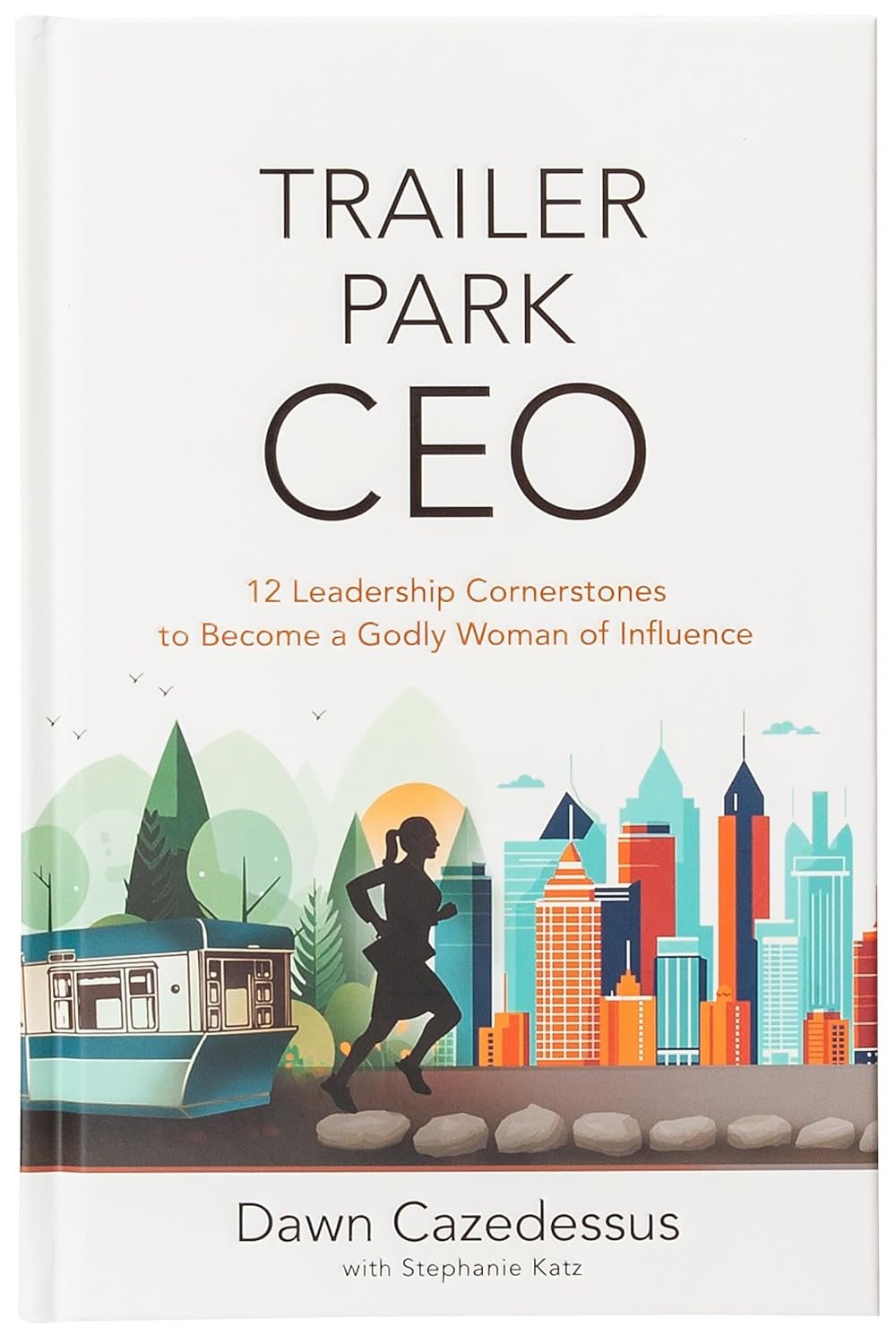 Book cover titled 'Trailer Park CEO' with subtitle '12 Leadership Cornerstones to Become a Godly Woman of Influence' by Dawn Cazedessus with Stephanie Katz, featuring illustrations of a city skyline, a woman running, a tram, and mountains.