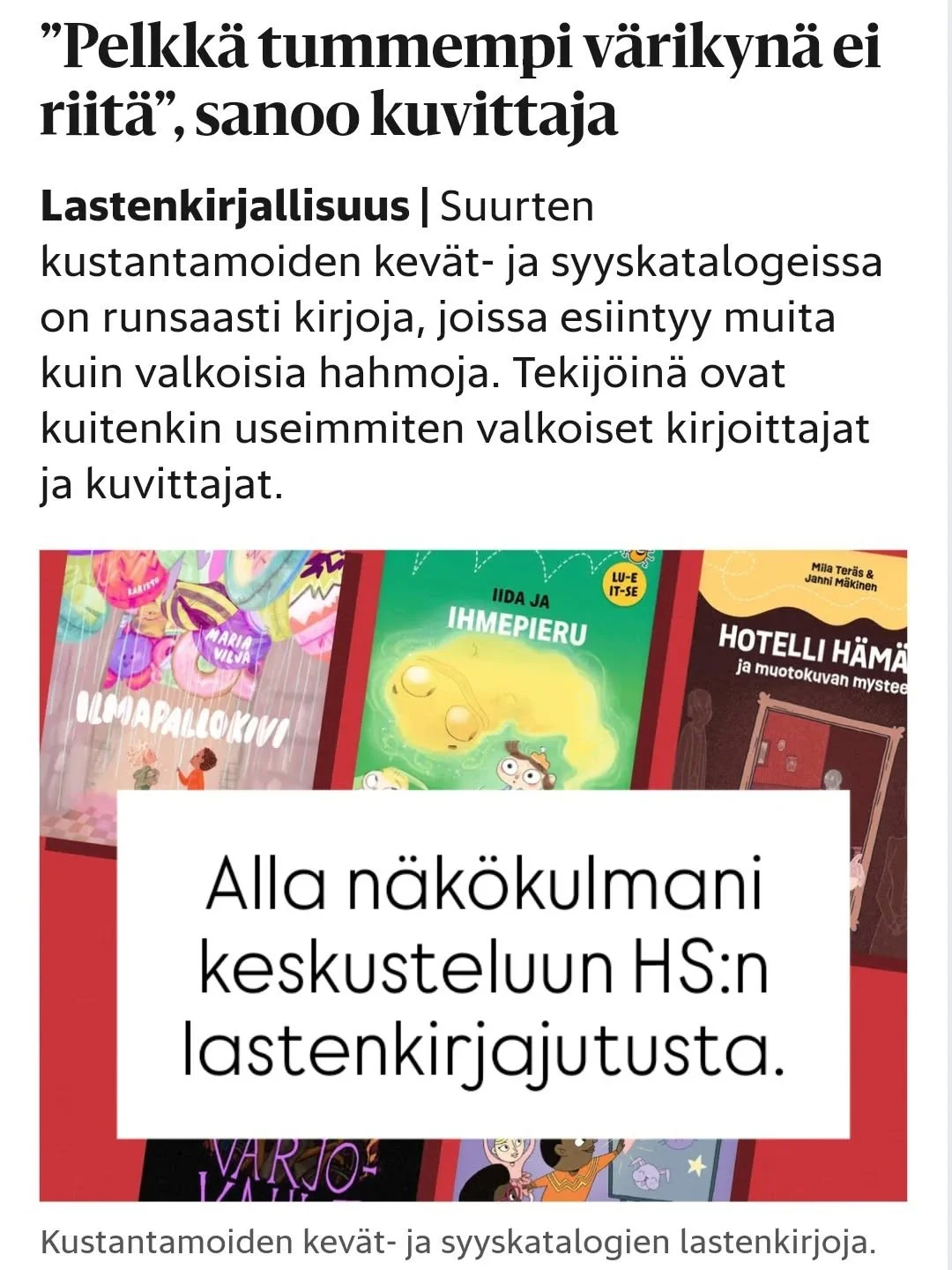 Hienoa, ett&auml; Hesari per&auml;&auml;nkuuluttaa lastenkirja-alan moninaistumista ja lis&auml;&auml; poc-tekij&ouml;it&auml; lastenkirja-alalle! Omaan kirjaani ei tekstiss&auml; viitata, llmapallokivi lienee valikoitunut osaksi jutun kuvitusta siks