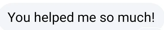 Text message saying, 'You helped me so much!'