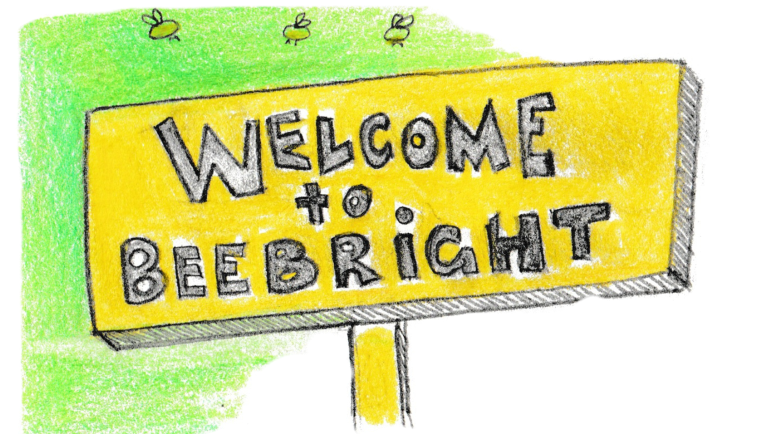 Colorful hand-drawn sign that says 'Welcome to Be Bright' with a yellow background, black outlined letters, and small flying bees in the green grass background.