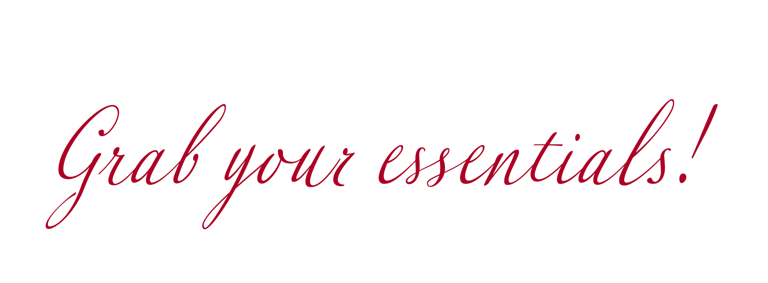 Text saying "Grab your essentials!" in red cursive font on a black background.