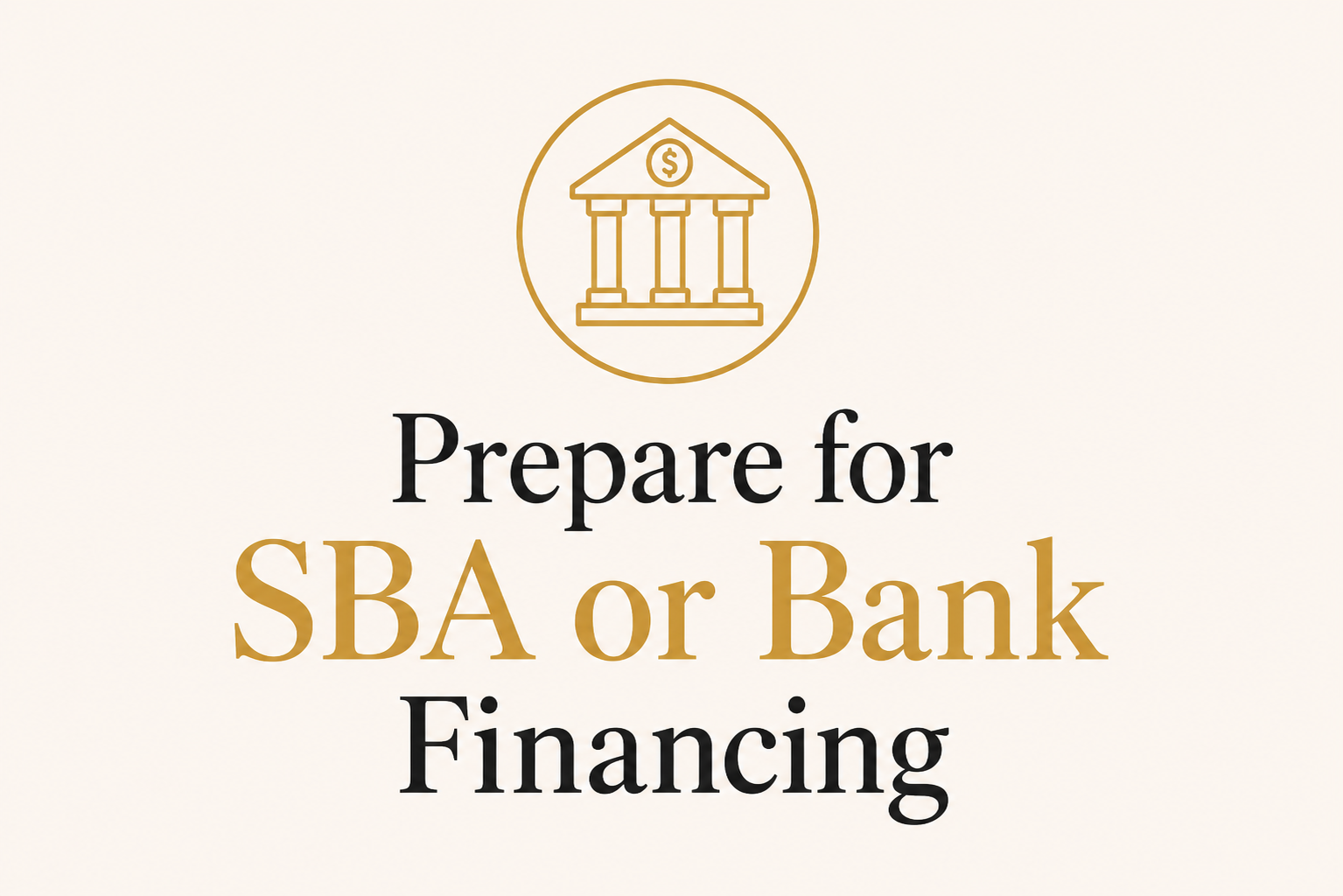 Text that says 'Prepare for SBA or Bank Financing' with a simple icon of a bank building with a dollar sign above it.