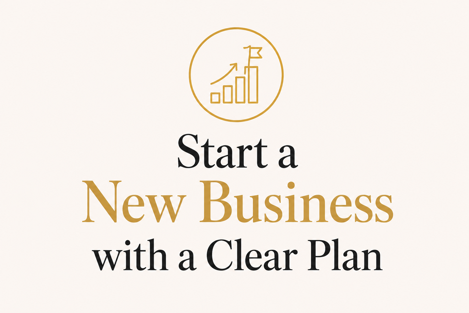 Text reading 'Start a New Business with a Clear Plan' with a gold icon of a bar chart and arrow above the text.