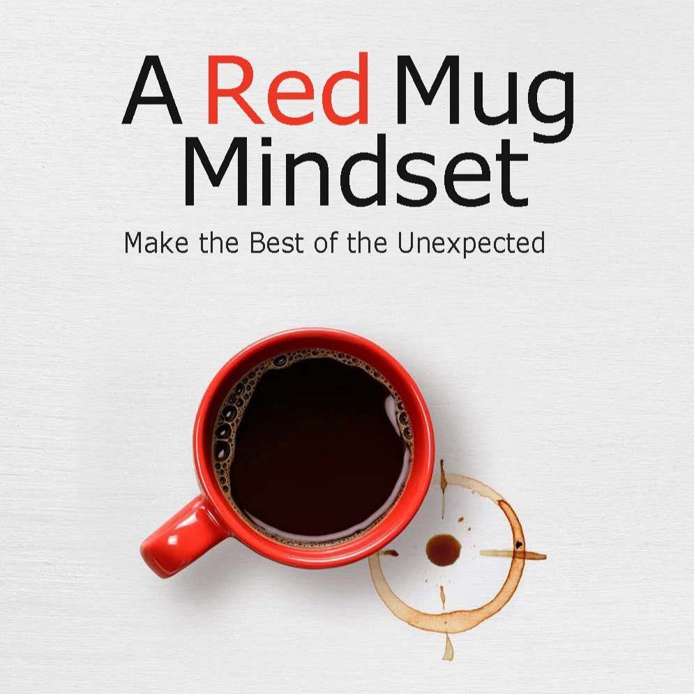 A Red Mug Mindset: Make the Best of the Unexpected