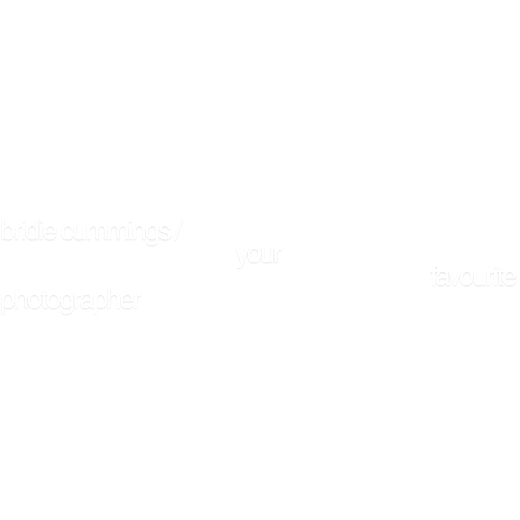 Black background with white text reading: 'bride clummings/ your favourite photographer'.