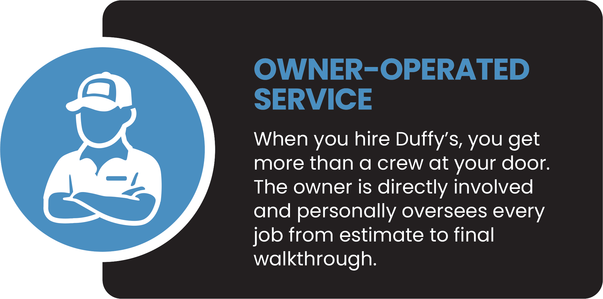 Blue circle with white outline of person wearing a cap, arms crossed, and a service badge. Next to it, text reads: 'OWNER-OPERATED SERVICE. When you hire Duffy's, you get more than a crew at your door. The owner is directly involved and personally oversees every job from estimate to final walkthrough.'