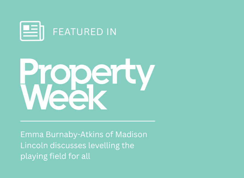 Property Week: Emma Burnaby-Atkins of Madison Lincoln discusses levelling the playing field for all