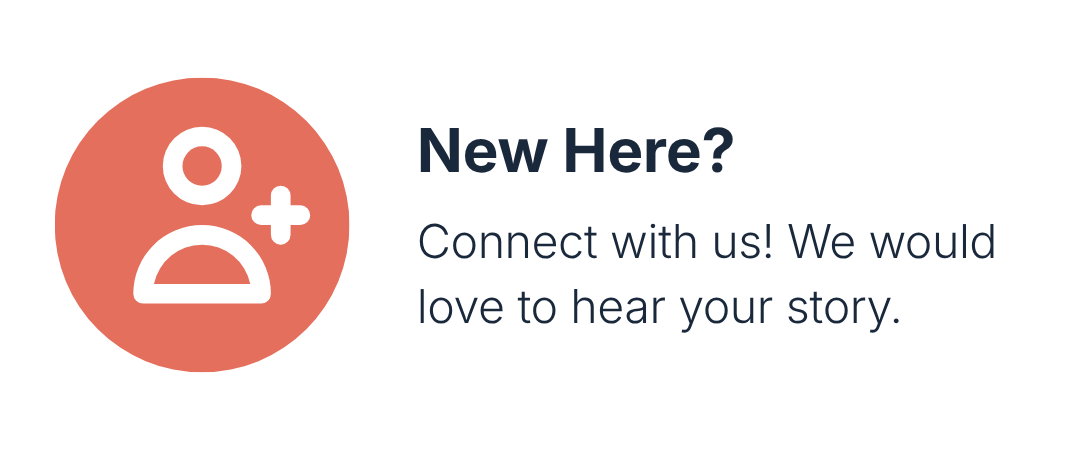 Icon of a person with a plus sign next to it, indicating new connection or addition, followed by the text 'New Here? Connect with us! We would love to hear your story.'