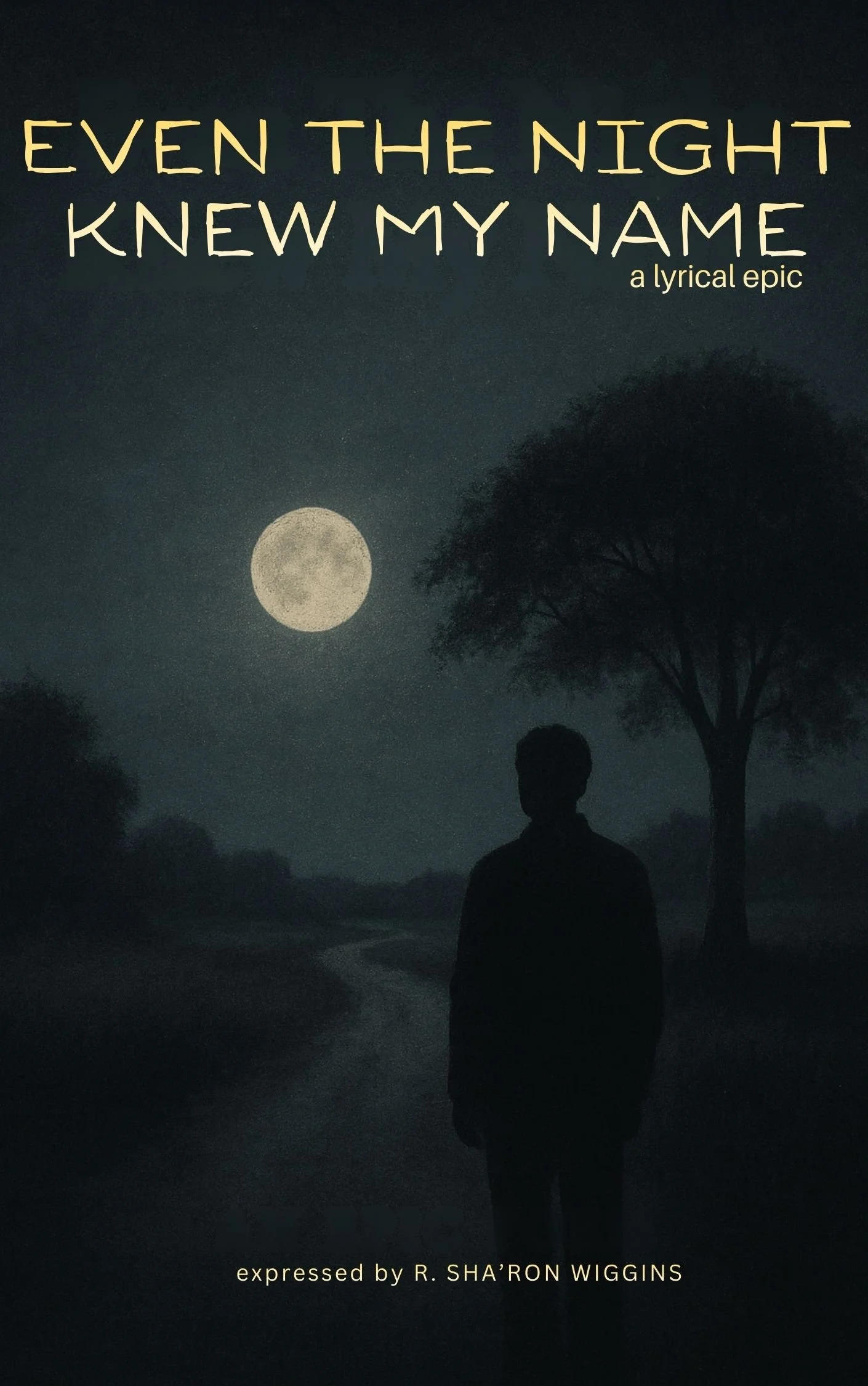 A person walking on a dark road under a night sky with a full moon and a tree silhouette. The text on the image reads, 'Even the night knew my name, a lyrical epic,' expressed by R. Sha'ron Wiggins.