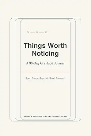 A book titled 'Things Worth Noticing: A 90-Day Gratitude Journal' with a subtitle 'Speak, Savor, Support, Send Forward' and a mention of '90 Daily Prompts + Weekly Reflections'.