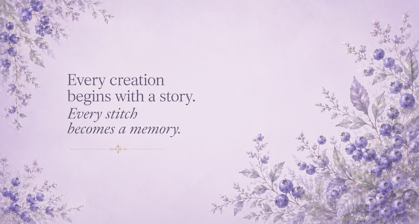 A lavender background with floral illustrations of blueberries and leaves around the edges. Centered text reads: 'Every creation begins with a story. Every stitch becomes a memory.'