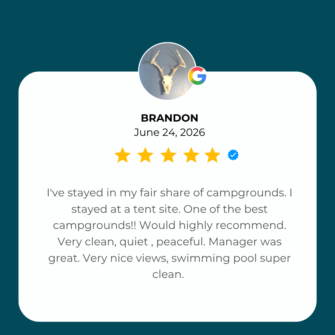 5-Star Google Review From Camper Brandon: I've stayed in my fair share of campgrounds. I stayed at a tent site. One of the best campgrounds!! Would highly recommend. Very clean, quiet , peaceful. Manager was great. 