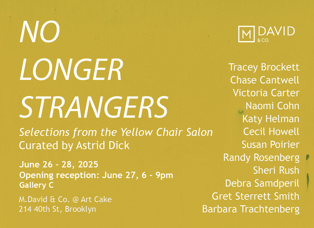 Exhibition poster with yellow background announcing "No Longer Strangers" from June 26 to 28, 2025, curated by Astrid Dick, with an opening reception on June 27 from 6 to 9 pm at Gallery C, Art Cake, Brooklyn. Includes list of artists' names and the M. David & Co. logo.
