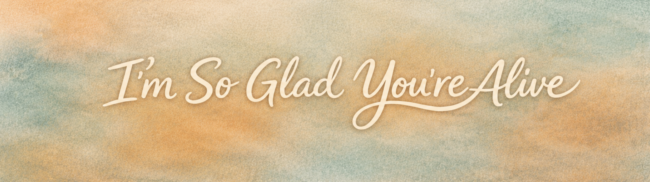 Colorful background with the text 'I'm So Glad You're Alive' in cursive script.
