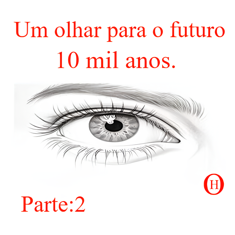 Um olhar para o futuro 10 mil anos. Parte:2