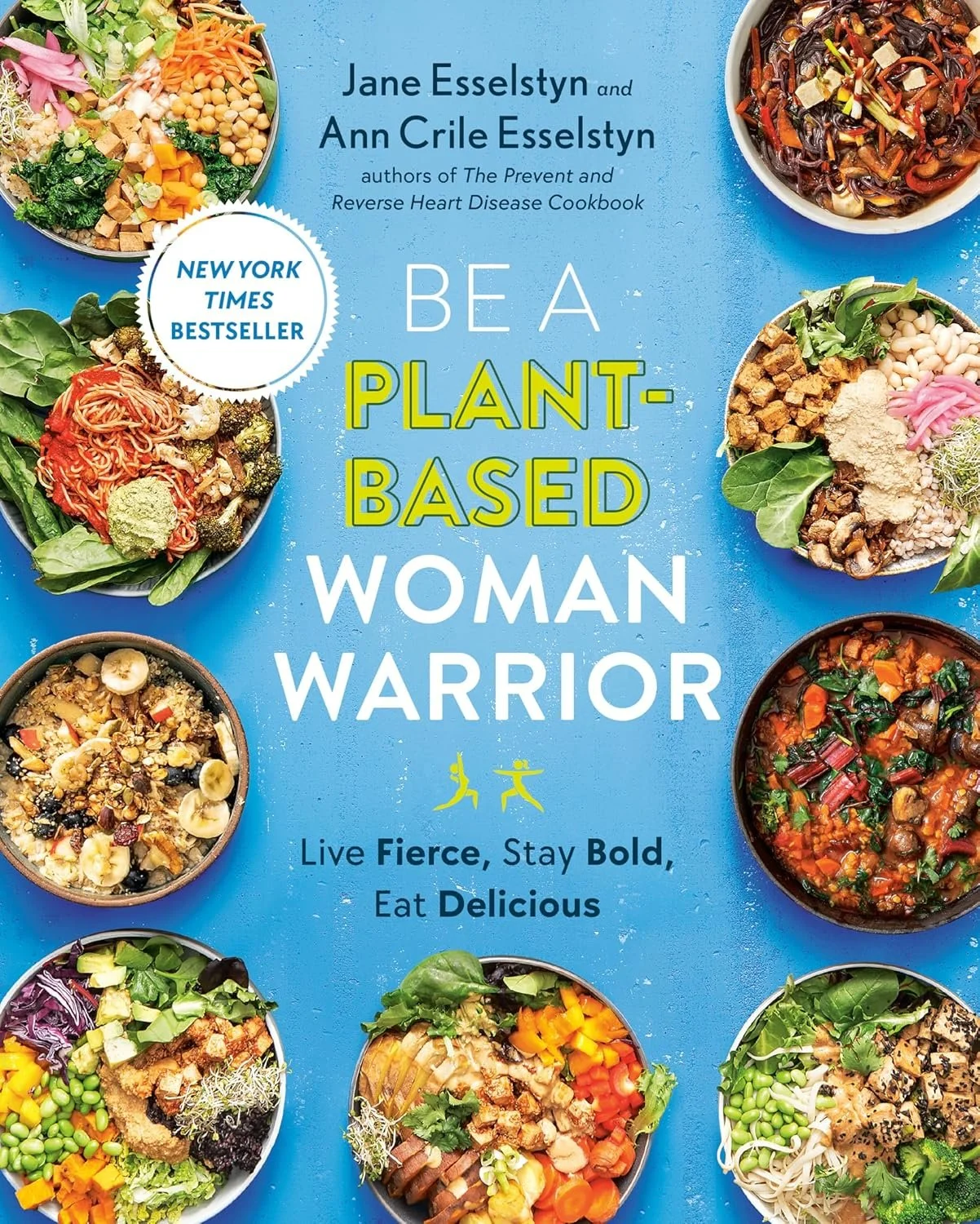 Be A Plant-Based Woman Warrior: Live Fierce, Stay Bold, Eat Delicious: A Cookbook by Jane Esselstyn (Author), Ann Crile Esselstyn (Author)