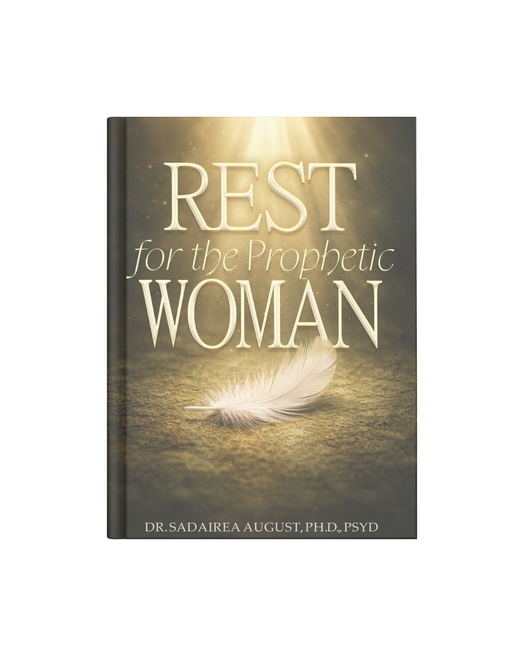 Cover of a book titled "Rest for the Prophetic Woman" by Dr. Sadairea August, Ph.D., PsyD, featuring a feather and sunlight.