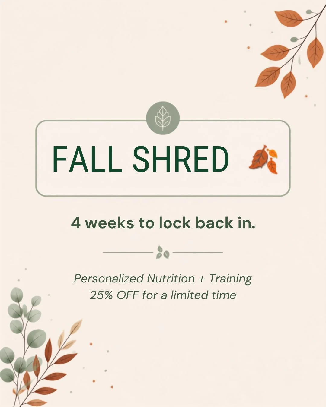 🍂 FALL SHRED IS HERE 🍂

Summer might be over, but that doesn&rsquo;t mean you have to wait until next summer is around the corner to start working toward your goals.

For a limited time, I&rsquo;m offering 25% OFF my 4-week Macro + Fitness Plan Bun