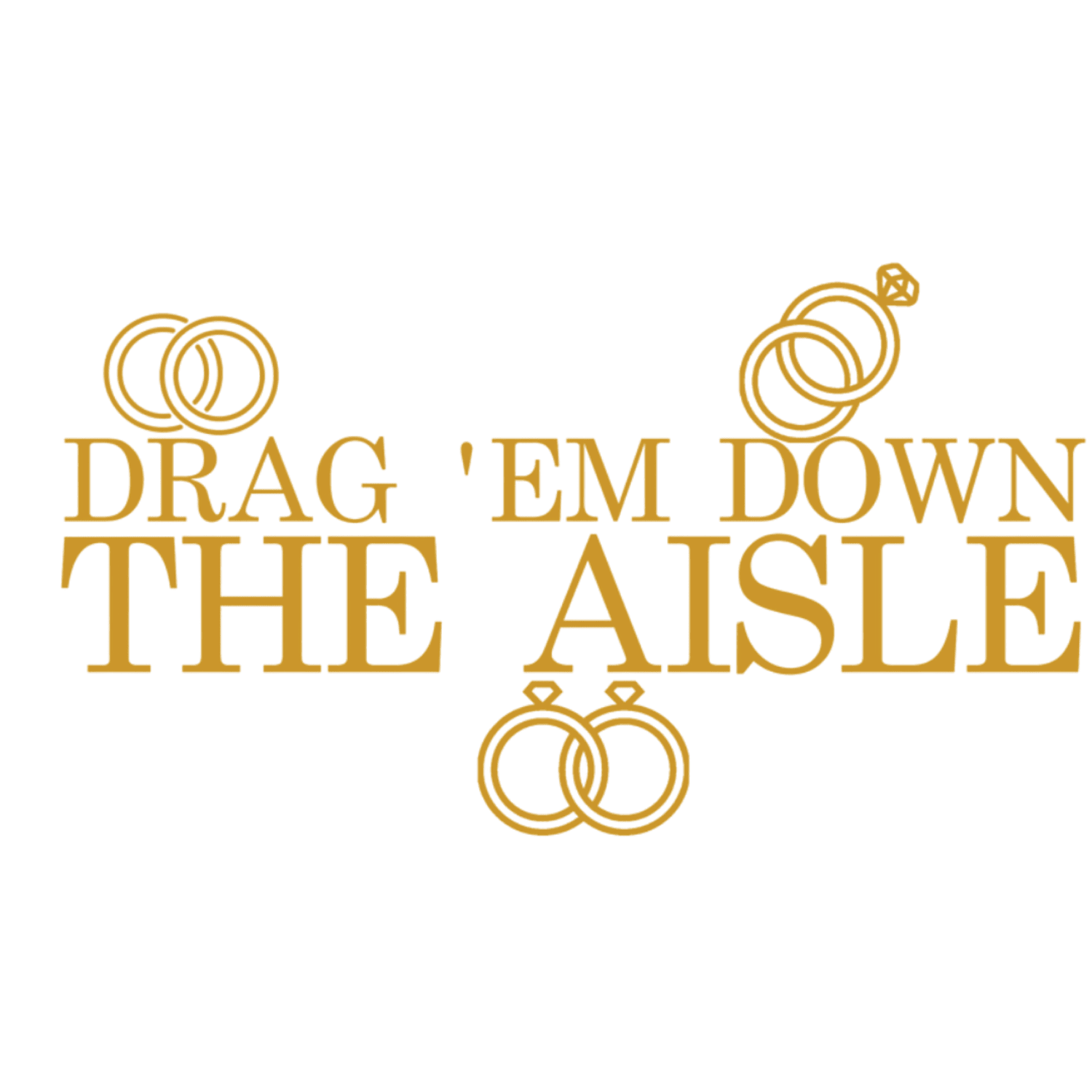 DRAG EM DOWN THE AISLE 