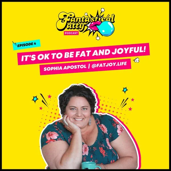 It's Ok to Be Fat &amp; Joyful, Sophia interviewed on the Fantastical Fatty podcast