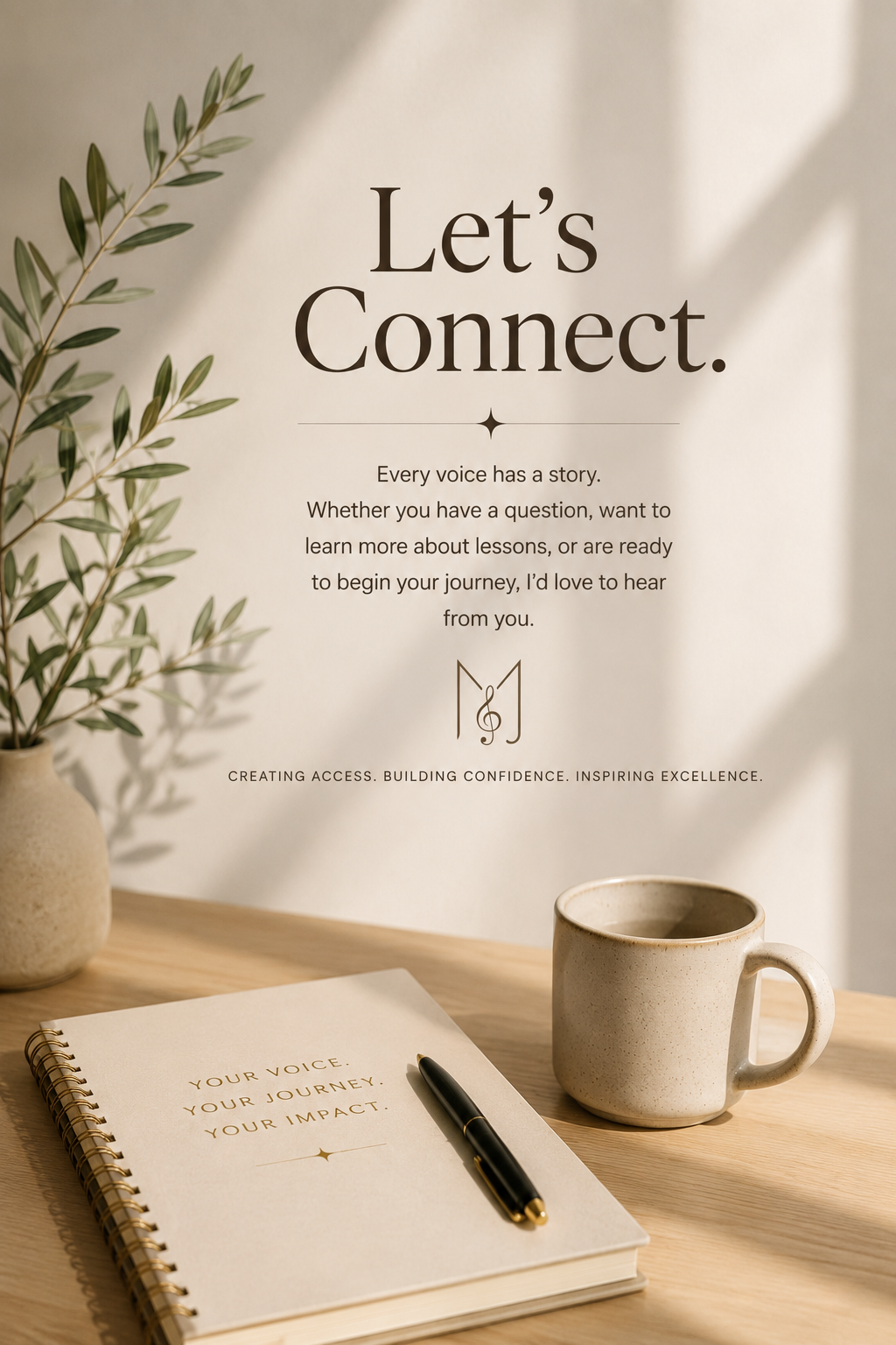 A motivational sign on a wall with a plant, a notebook, a pen, and a mug on a wooden table. The sign reads, 'Let's Connect. Every voice has a story. Whether you have a question, want to learn more about lessons, or are ready to begin your journey, I'd love to hear from you. Creating access. Building confidence. Inspiring excellence.' The notebook says, 'Your voice. Your journey. Your impact.' The scene is lit with soft, natural lighting.
