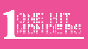 One Hit Wonders                          –  Coming Soon 