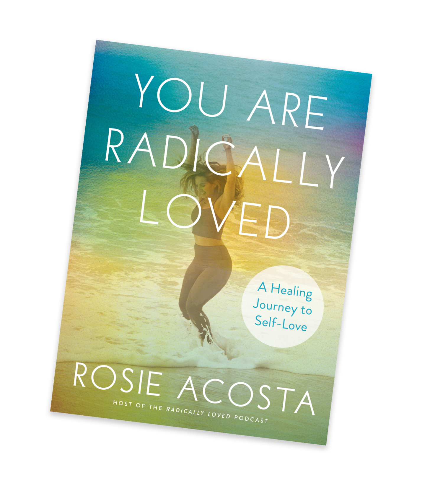 Book cover titled "You Are Radically Loved" featuring a woman jumping and smiling on a beach with a colorful, gradient sky background and a white circle with the subtitle "A Healing Journey to Self-Love". The author's name is Rosie Acosta, host of The Radically Loved Podcast.