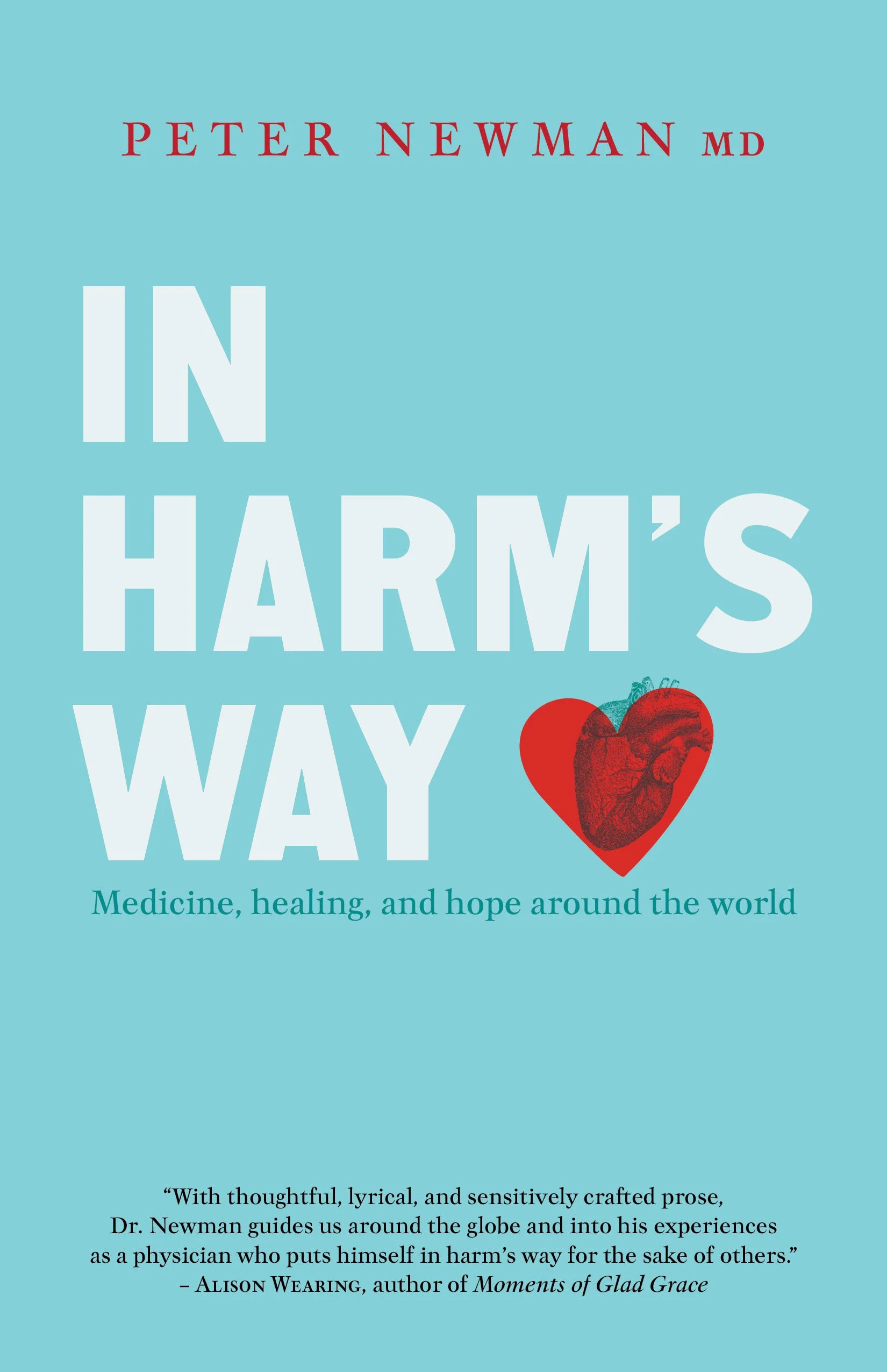 Book cover titled "In Harm's Way" by Peter Newman MD with subtitle "Medicine, healing, and hope around the world." The cover is light blue with red and white text, and features a red heart illustration at the bottom right. There is a quote from Alison Wearing about the book's thoughtful and lyrical prose.