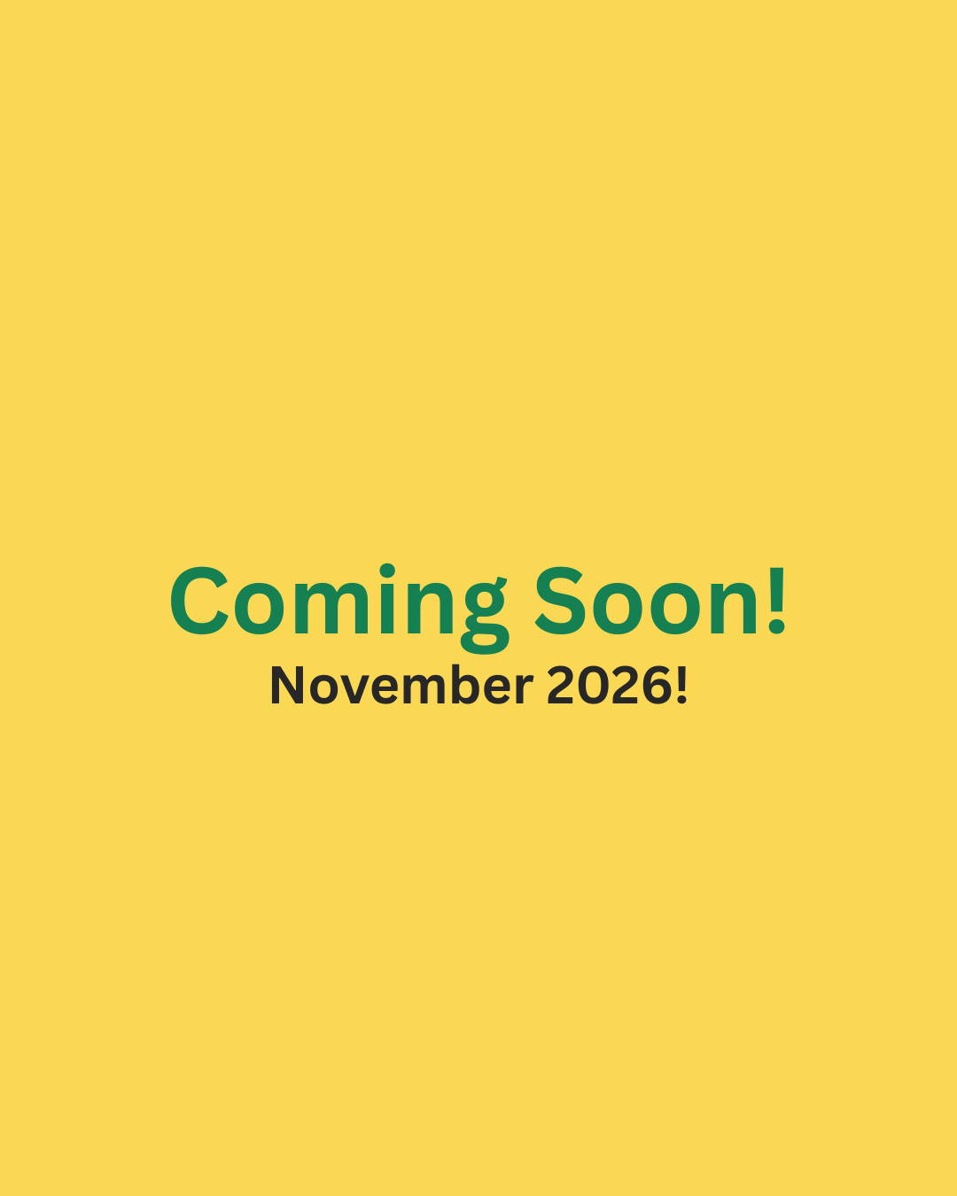 Yellow background with green text that says "Coming Soon!" and black text that says "November 2026"