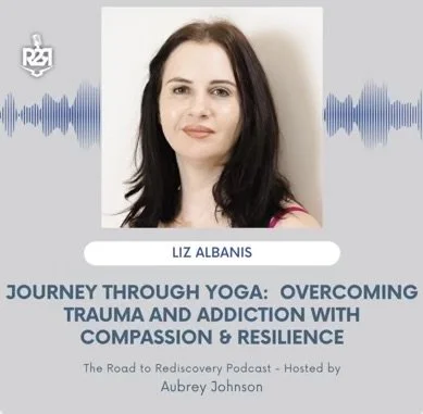 Liz Albanis Journey through yoga - overcoming trauma and addiction with compassion and resilience the road to rediscovery podcast Aubrey Johnson artwork
