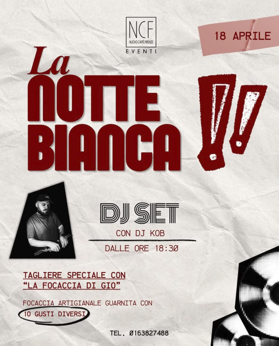 Locandina di un evento chiamato "La Notte Bianca" che si svolge il 18 aprile con DJ set di DJ Kob, e una focaccia artigianale guarnita con 10 gusti diversi, organizzato da NCE Nuovo Caffè Firenze.