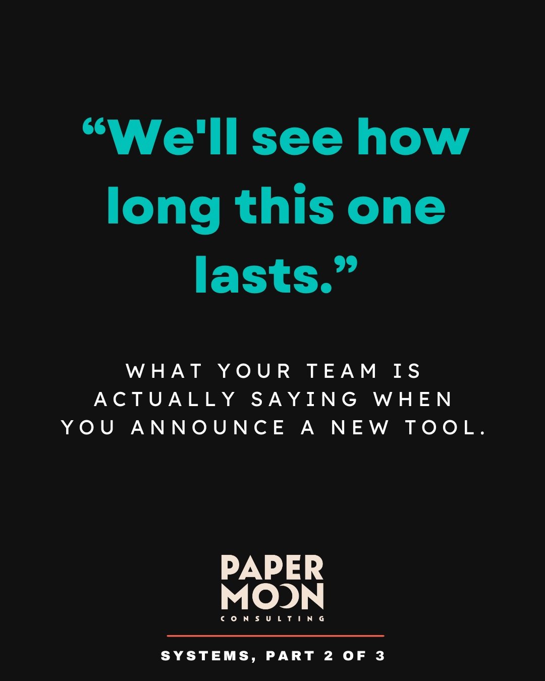 Your team has probably seen a few new tools come and go. So when you announce another one, someone says,

"We'll see how long this one lasts."

They aren't being difficult. They're making a prediction based on what happened to the last few.