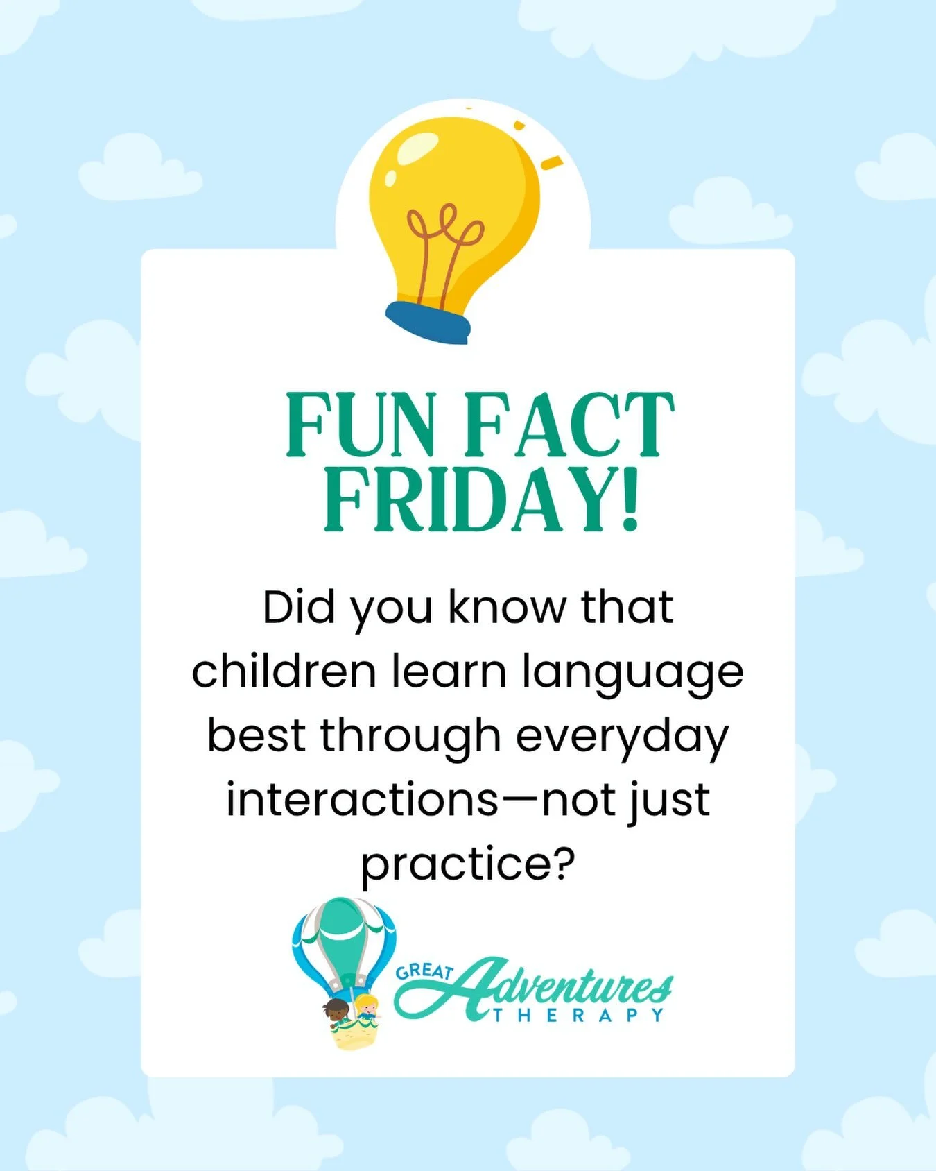 Children learn best in their every day environment. Talking during bath time, narrating play, singing songs, reading books, and even conversation during snack time will give little brains opportunities to build vocabulary, understand language, and le