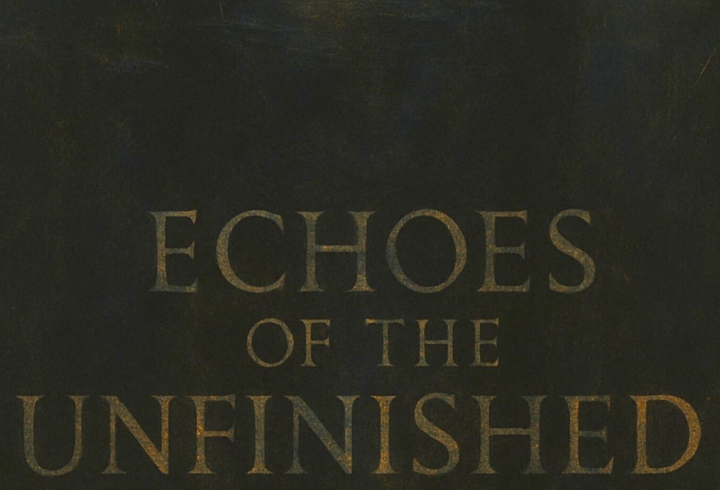 Echoes Of The Unfinished