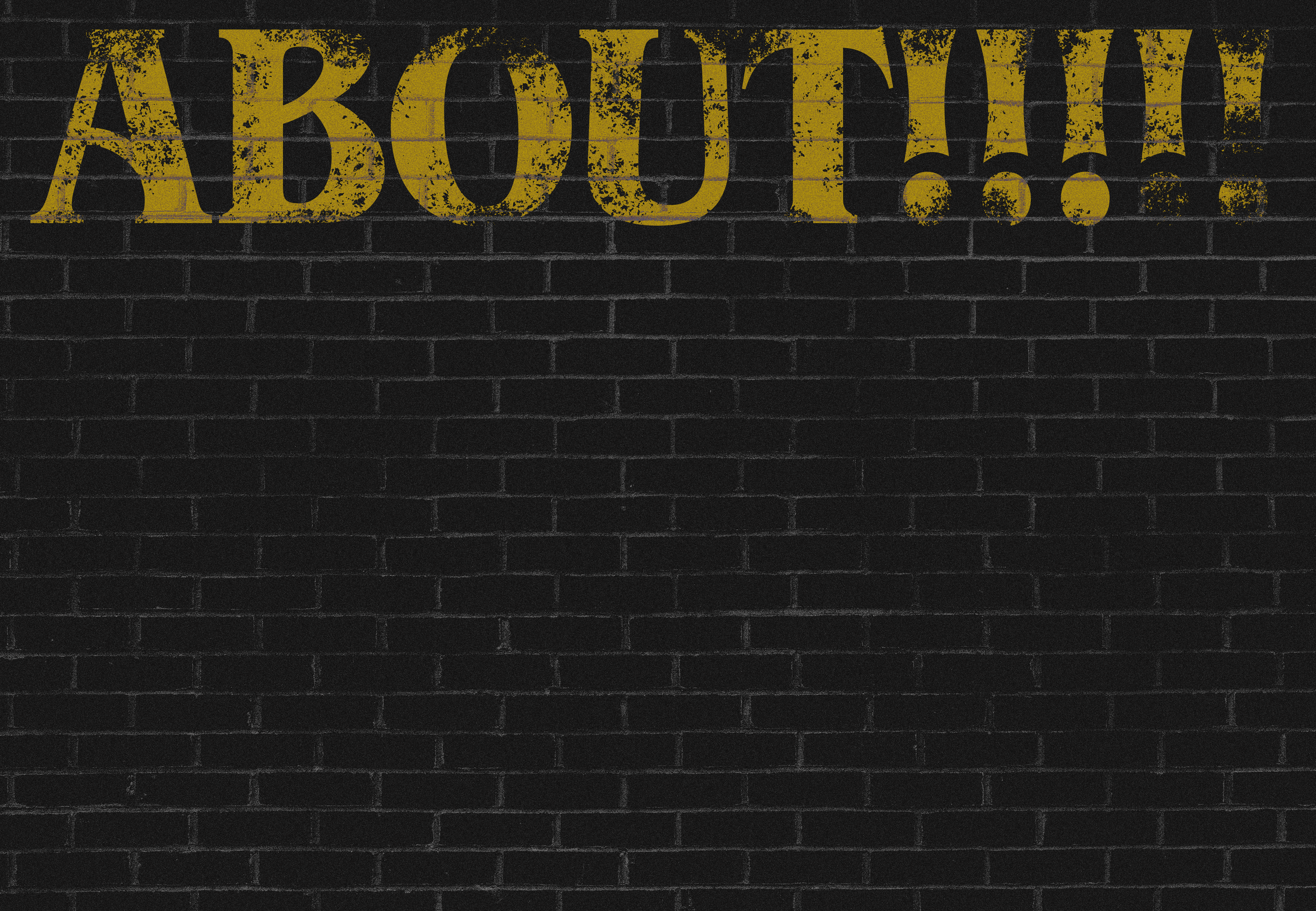 A black brick wall with large yellow distressed text that reads 'ABOUT!!!'