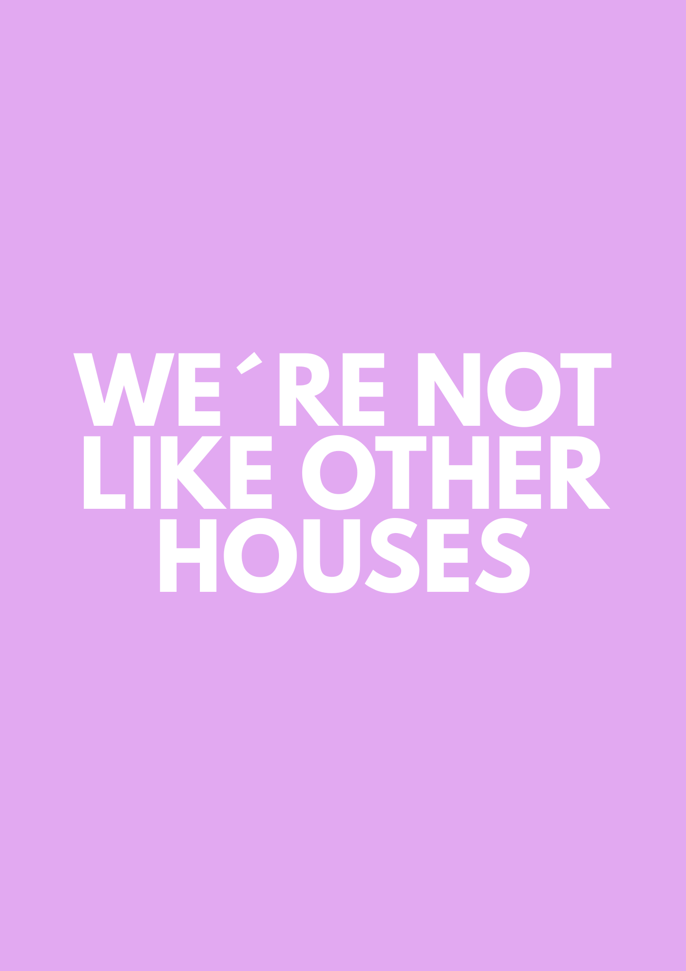 WE'RE NOT LIKE OTHER HOUSES