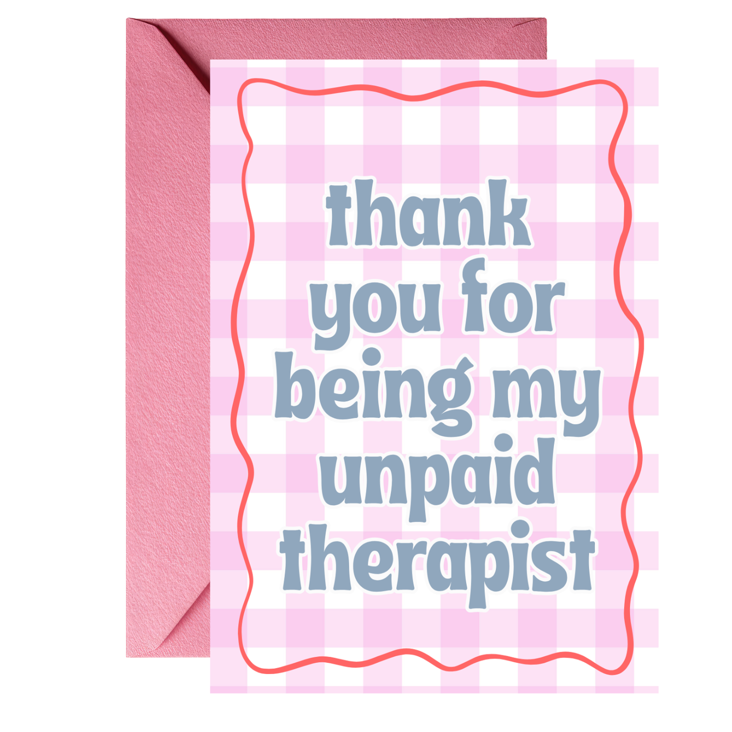 thank you for being my unpaid therapist
