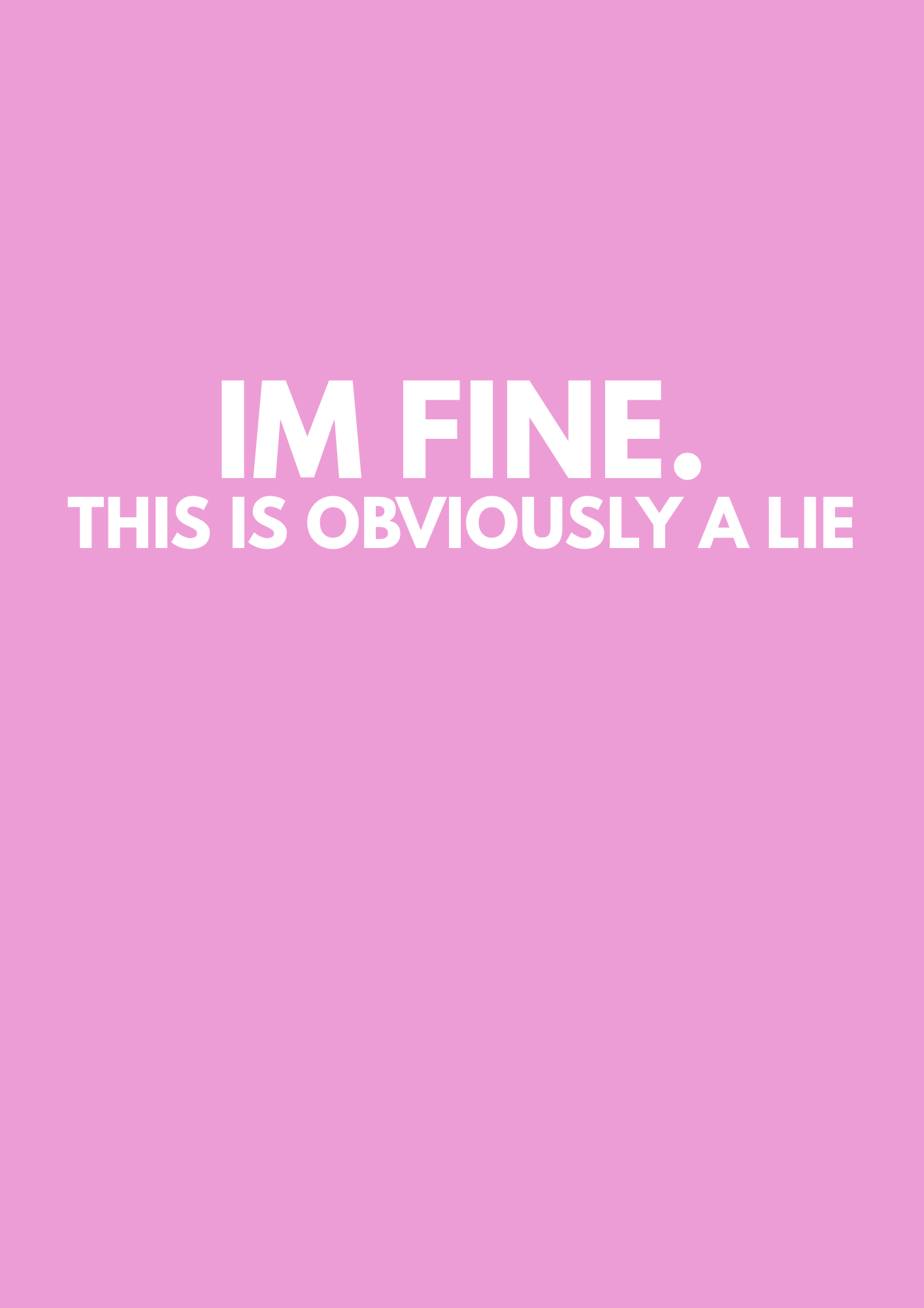 I'M FINE. THIS IS OBVIOUSLY A LIE
