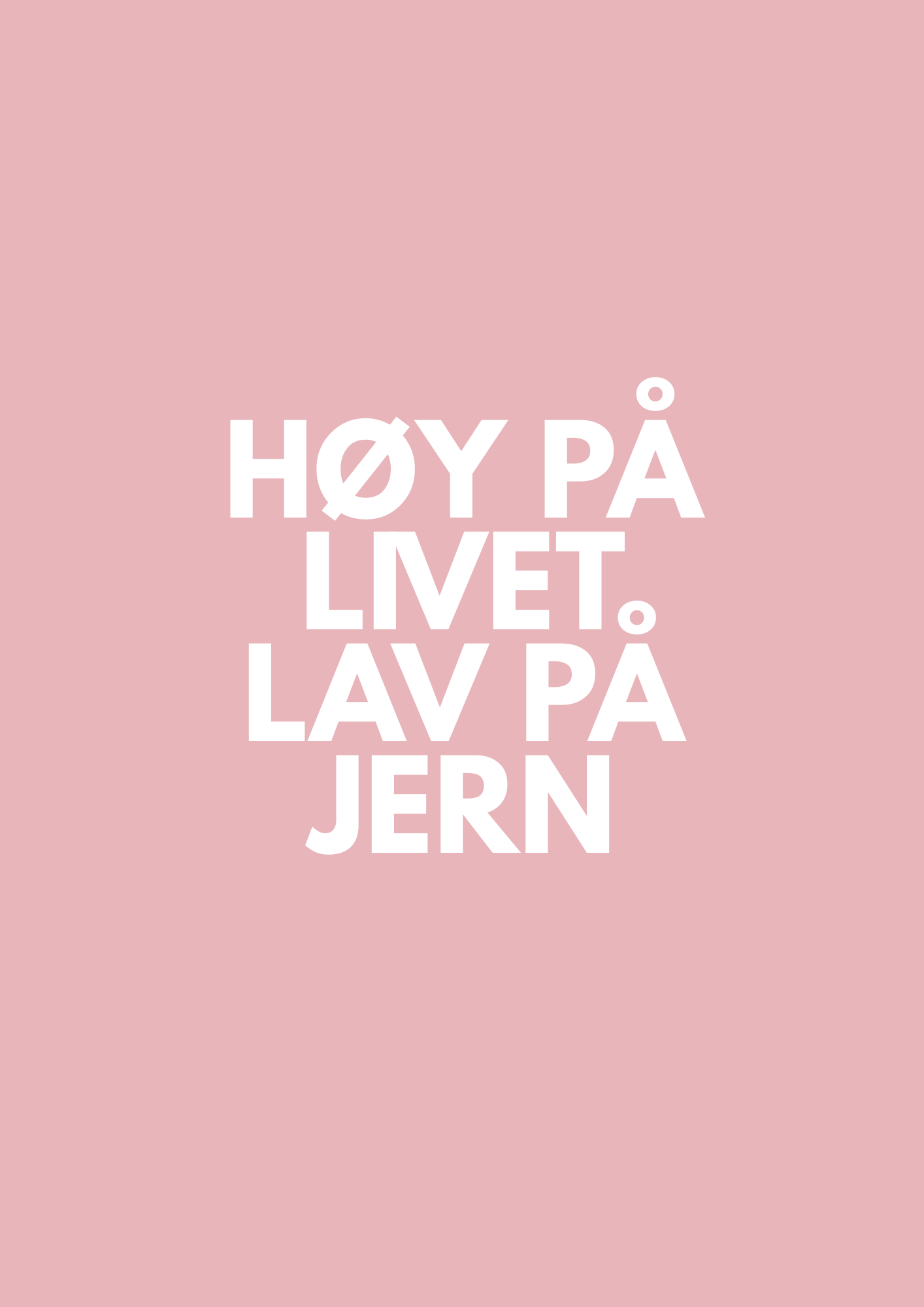«HØY PÅ LIVET. LAV PÅ JERN»