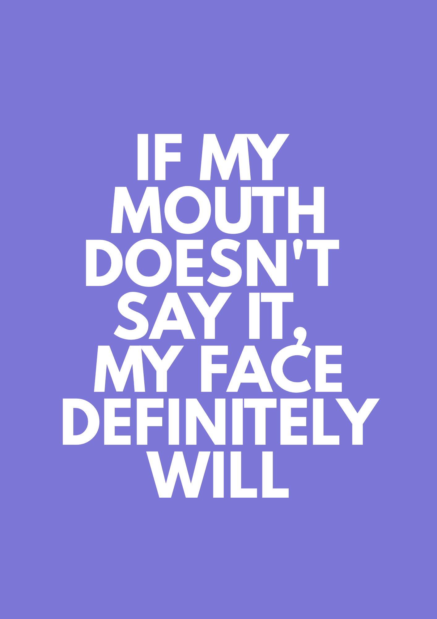 if my mouth doesn't say it, my face definitely will