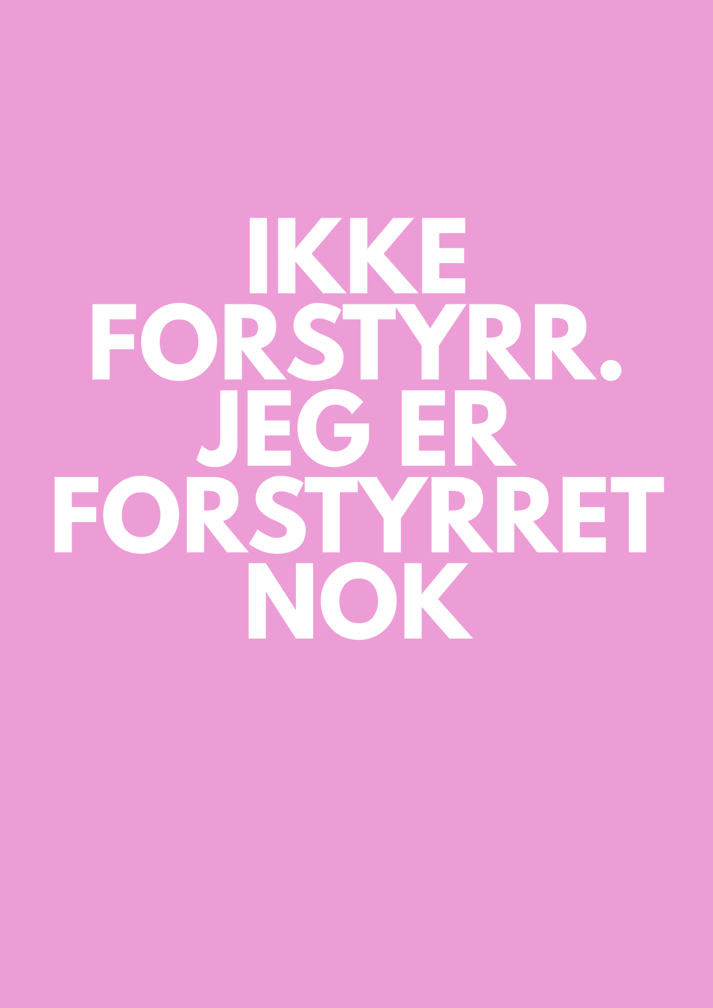 IKKE FORSTYRR. JEG ER FORSTYRET NOK.
