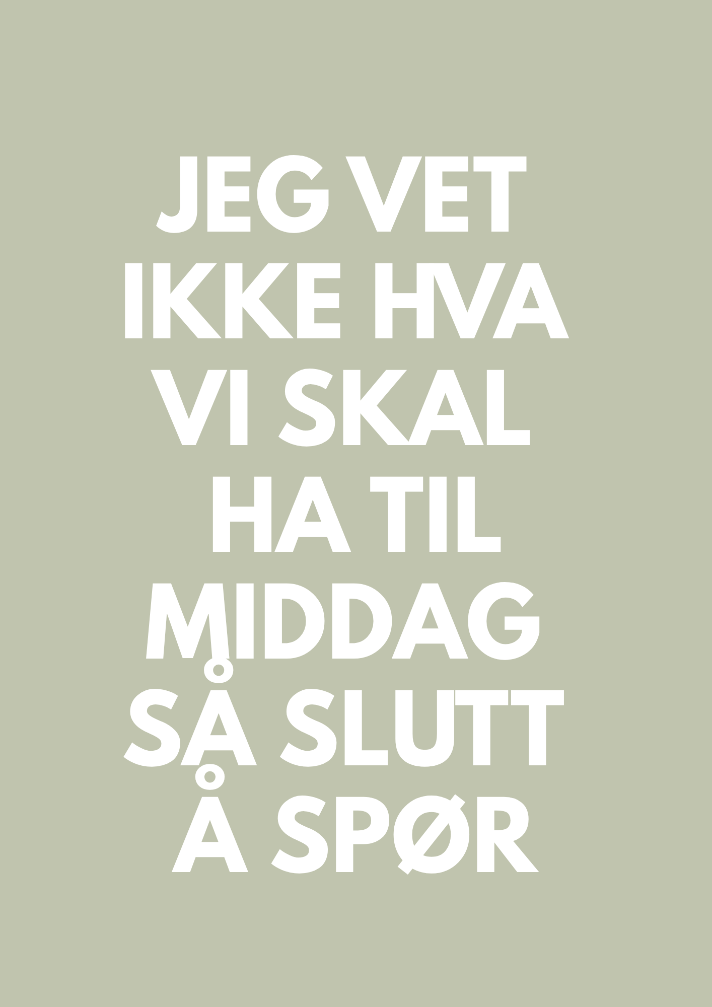 JEG VET IKKE HVA VI SKAL HA TIL MIDDAG SÅ SLUTT Å SPØR