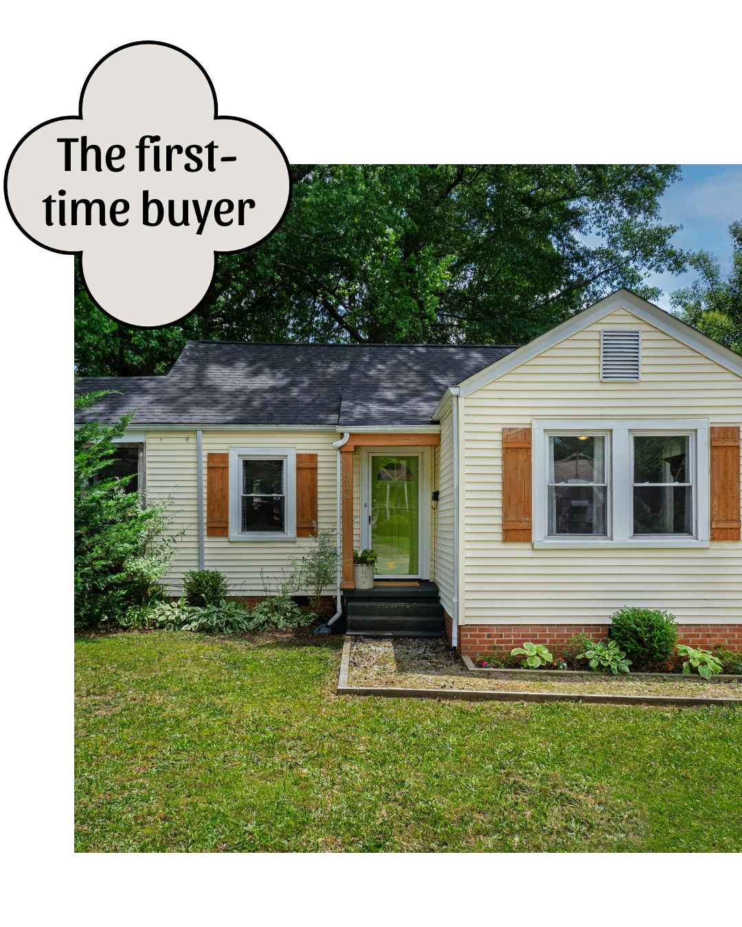A small house with beige siding and a gray roof, featuring a front door with steps and surrounding greenery, with a speech box that reads "The first-time buyer."