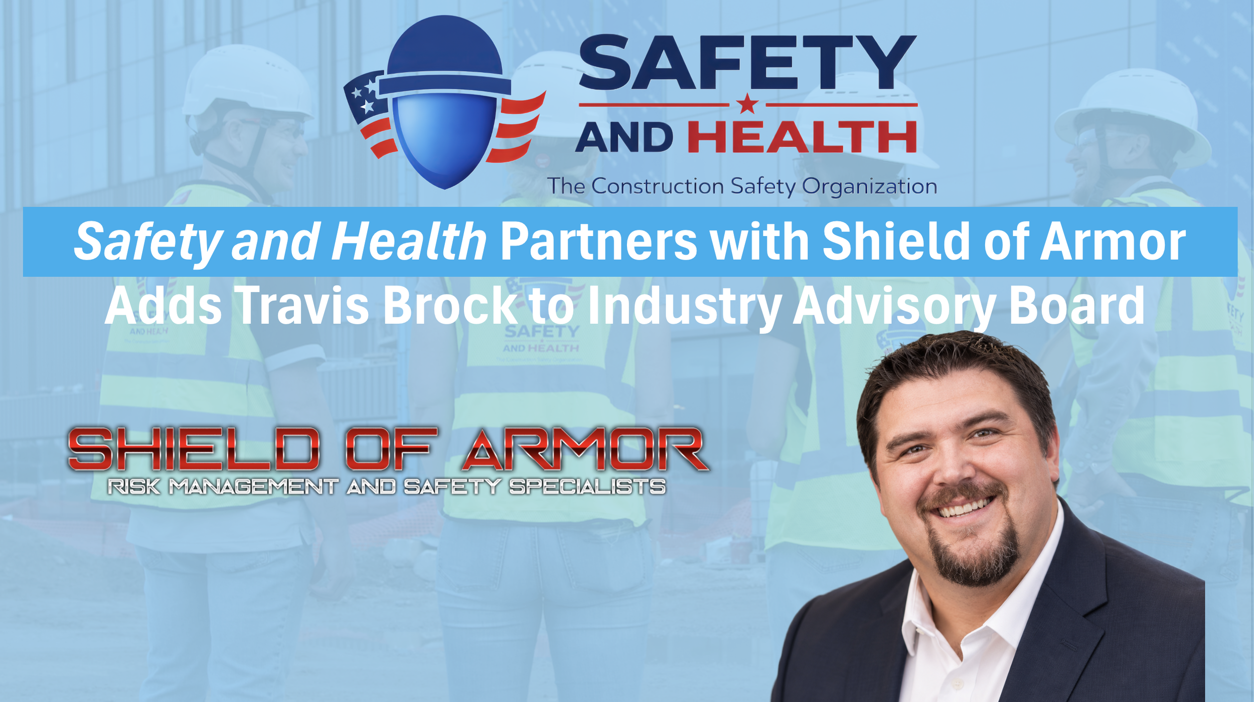 SAFETY AND HEALTH ANNOUNCES SHIELD OF ARMOR SAFETY AS SAFETY SERVICES PARTNER-MEMBER, ADDS TRAVIS BROCK ON INDUSTRY ADVISORY BOARD