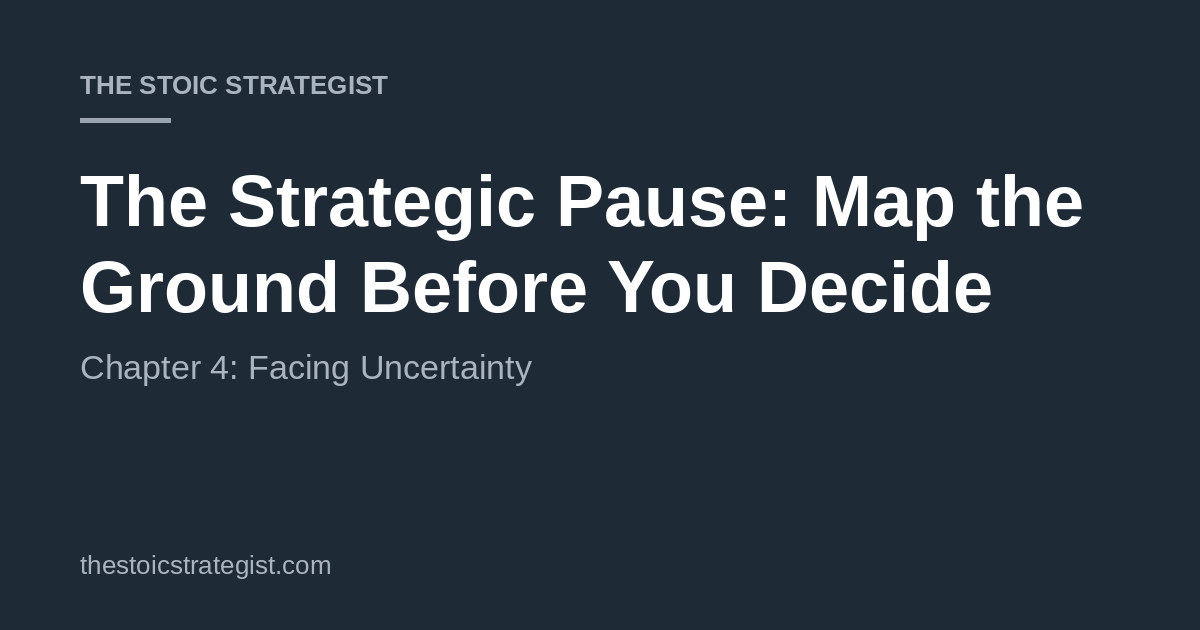 The Strategic Pause: Map the Ground Before You Decide