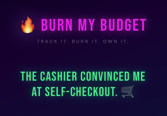 A humorous advertisement for personal finance with the phrase 'Burn My Budget' at the top in bright pink, followed by the tagline 'Track it. Burn it. Own it.' in dark purple, and a statement in bright green saying 'The cashier convinced me at self-checkout,' accompanied by a small shopping cart icon.