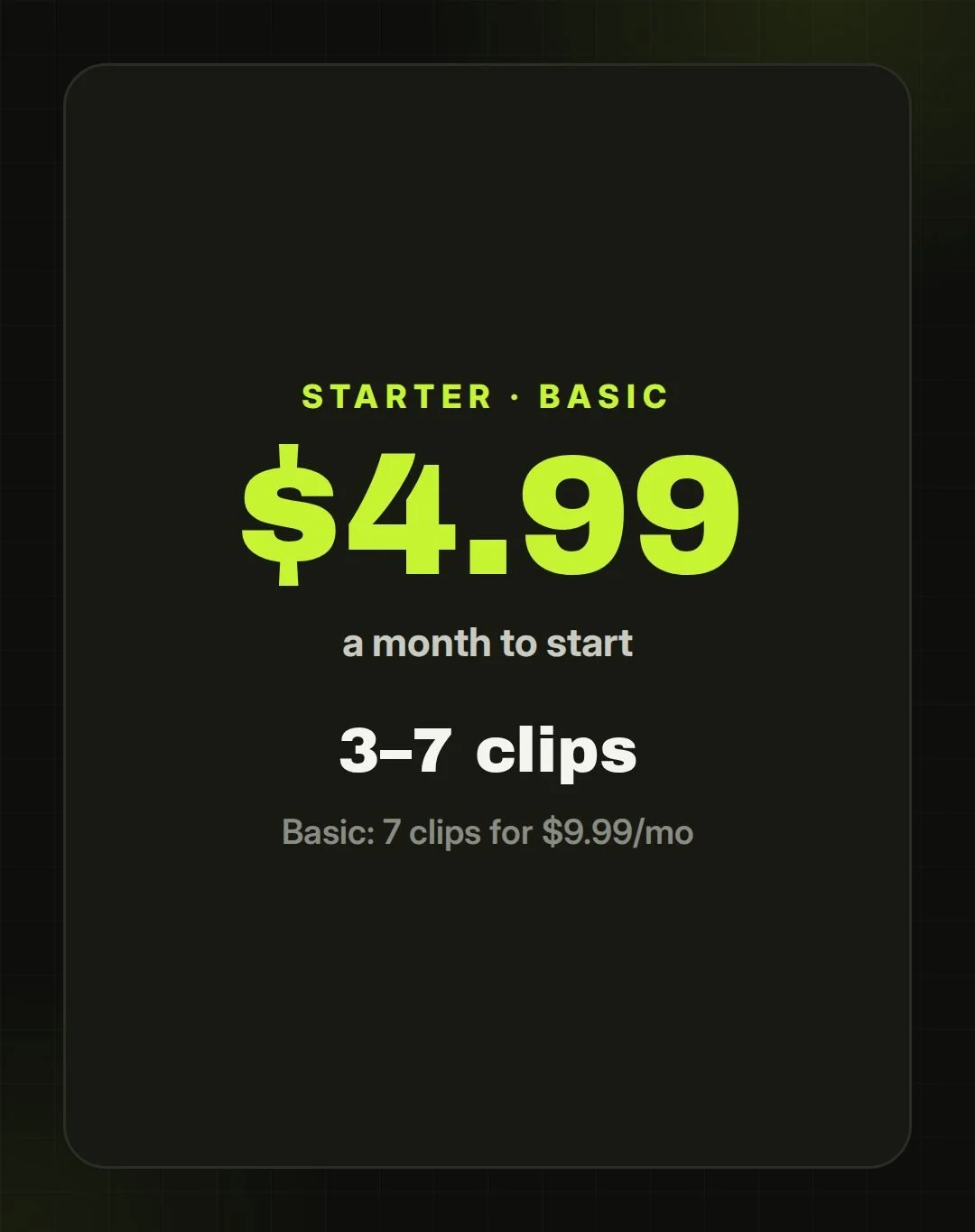 Starter and Basic plans: $4.99 a month to start, 3 to 7 clips