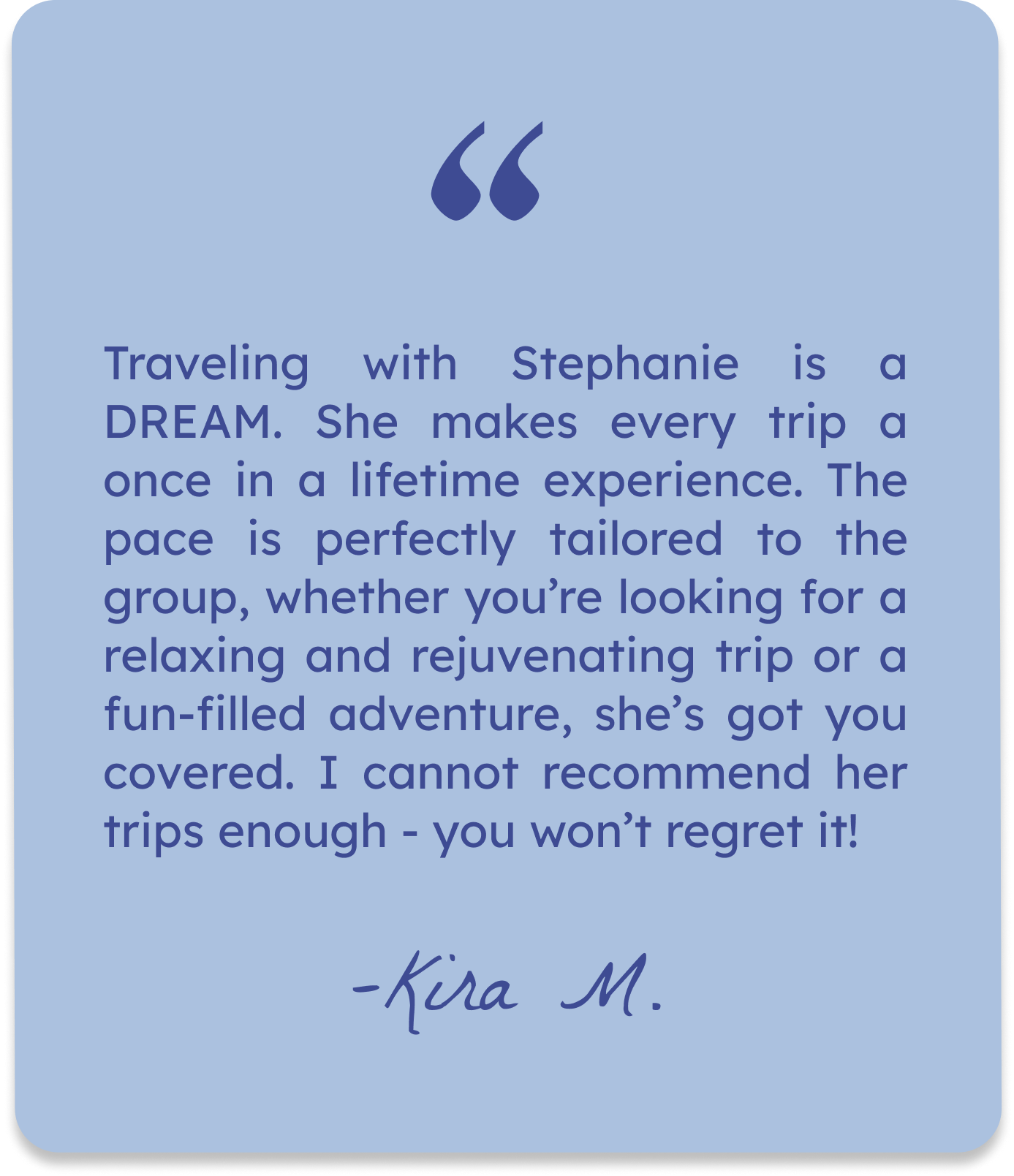 A quote on a blue background with dark blue text, attributed to Kara M., talking about traveling with Stephanie and recommending her trips.