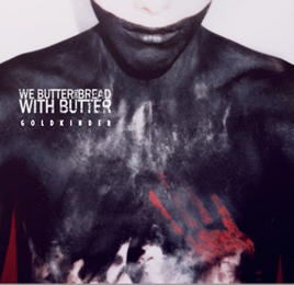 WE BUTTER THE BREAD WITH BUTTER  NEW ALBUM, GOLDKINDER, AVAILABLE IN U.S. (AUGUST 13th) 